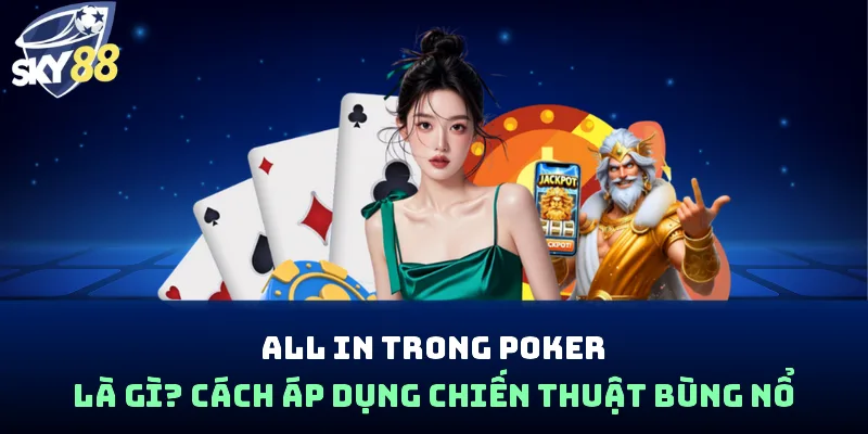 All In Trong Poker Là Gì? Cách Áp Dụng Chiến Thuật Bùng Nổ - spin853.xyz