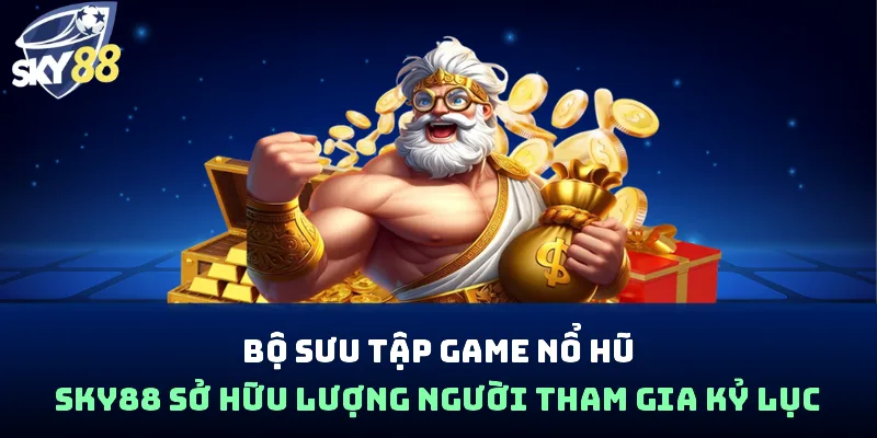 Nổ Hũ Sky88 - Săn Quỹ Thưởng Lớn, Đổi Đời Trong Nháy Mắt