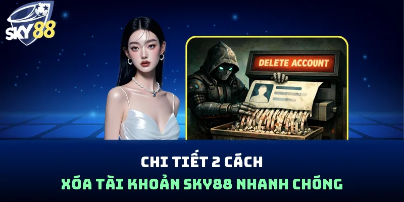 Xoá Tài Khoản Sky88 - Cách Thực Hiện Nhanh Chóng An Toàn - spin853.xyz