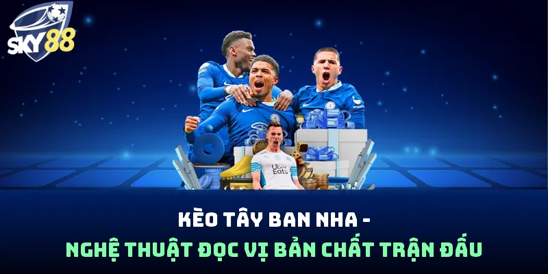 Kèo Tây Ban Nha - Nghệ Thuật Đọc Vị Bản Chất Trận Đấu - spin853.xyz