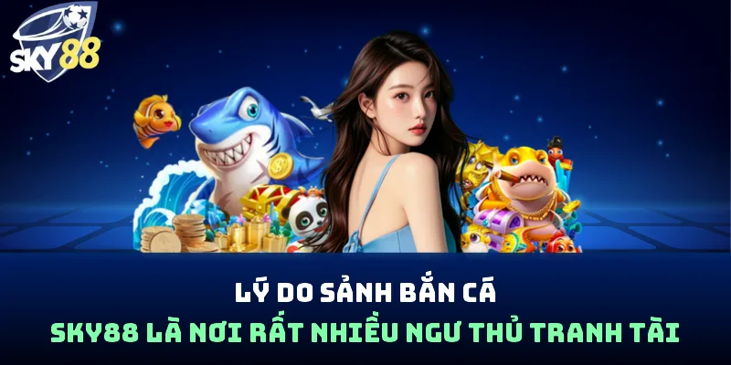 Bắn Cá Sky88 - Đấu Trường Săn Ngư, Đổi Thưởng Hấp Dẫn